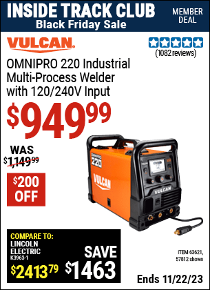 Inside Track Club members can buy the VULCAN OmniPro 220 Industrial Multiprocess Welder With 120/240 Volt Input (Item 57812/63621) for $949.99, valid through 11/22/2023.