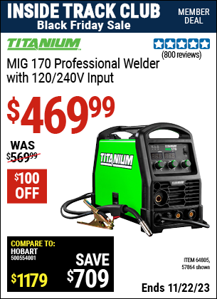 Inside Track Club members can buy the TITANIUM MIG 170 Professional Welder with 120/240 Volt Input (Item 57864/64805) for $469.99, valid through 11/22/2023.
