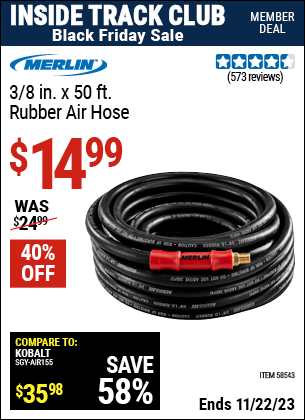 Inside Track Club members can buy the MERLIN 3/8 in. x 50 ft. Rubber Air Hose (Item 58543) for $14.99, valid through 11/22/2023.