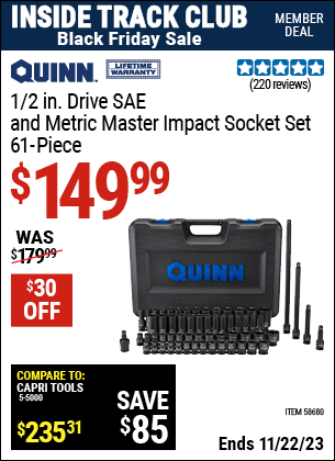 Inside Track Club members can buy the QUINN 1/2 in. Drive SAE & Metric Master Impact Socket Set, 61 Piece (Item 58680) for $149.99, valid through 11/22/2023.