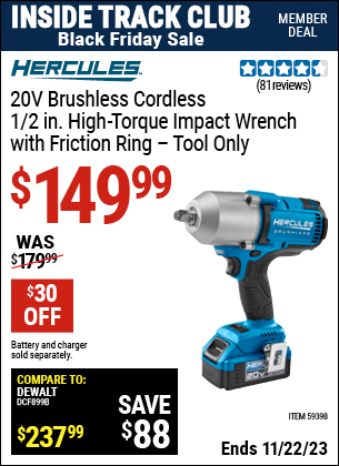 Inside Track Club members can buy the HERCULES 20V Brushless Cordless 1/2 in. High Torque Impact Wrench (Item 59398) for $149.99, valid through 11/22/2023.
