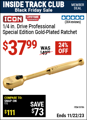 Inside Track Club members can buy the ICON 1/4 in. Drive Professional Special Edition Gold Plated Ratchet (Item 59786) for $37.99, valid through 11/22/2023.