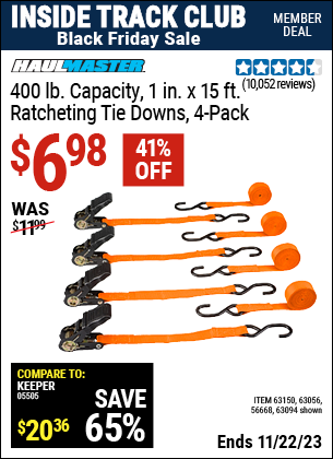 Inside Track Club members can buy the HAUL-MASTER 400 lb. Capacity 1 in. x 15 ft. Ratcheting Tie Downs, 4-Pack (Item 63094/63056/63150/56668) for $6.98, valid through 11/22/2023.