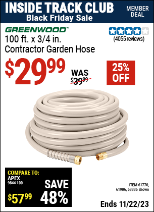 Inside Track Club members can buy the GREENWOOD 100 ft. x 3/4 in. Contractor Garden Hose (Item 63336/61770/61906) for $29.99, valid through 11/22/2023.