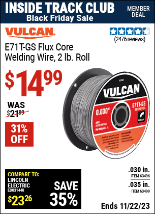 Inside Track Club members can buy the VULCAN E71T-GS Flux Core Welding Wire 2.00 lb. Roll (Item 63496/63499) for $14.99, valid through 11/22/2023.