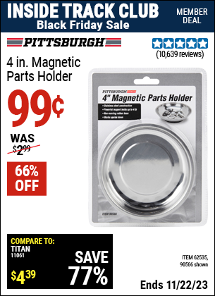 Inside Track Club members can buy the PITTSBURGH AUTOMOTIVE 4 in. Magnetic Parts Holder (Item 90566/62535) for $0.99, valid through 11/22/2023.