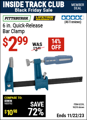 Inside Track Club members can buy the PITTSBURGH 6 in. Quick-Release Bar Clamp (Item 96210/62239) for $2.99, valid through 11/22/2023.