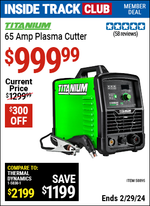 Inside Track Club members can buy the TITANIUM 65 Amp Plasma Cutter (Item 58895) for $999.99, valid through 2/29/2024.