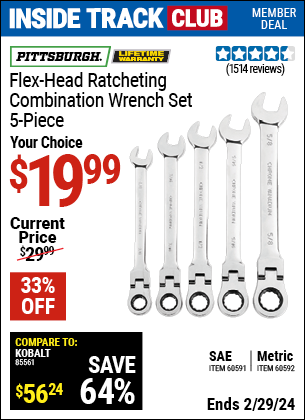 Inside Track Club members can buy the PITTSBURGH Flex-Head Combination Ratcheting Wrench Set 5 Pc. (Item 60592/60591) for $19.99, valid through 2/29/2024.