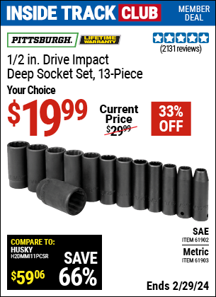 Inside Track Club members can buy the PITTSBURGH 1/2 in. Drive Impact Deep Socket Set 13 Pc. (Item 61903/61902) for $19.99, valid through 2/29/2024.