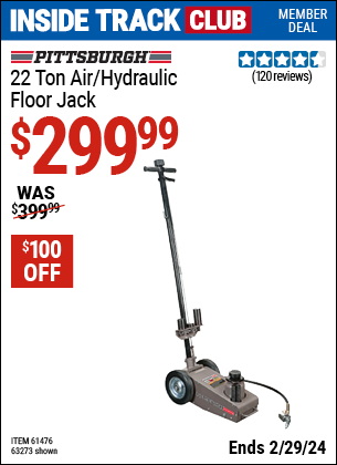 Inside Track Club members can buy the PITTSBURGH AUTOMOTIVE 22 ton Air/Hydraulic Floor Jack (Item 63273/61476) for $299.99, valid through 2/29/2024.