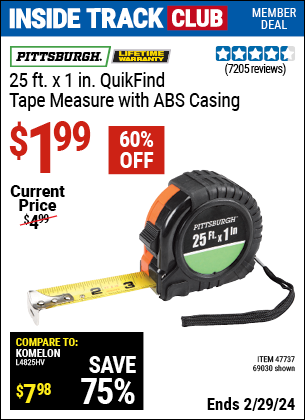 Inside Track Club members can buy the PITTSBURGH 25 ft. x 1 in. QuikFind Tape Measure with ABS Casing (Item 69030/47737) for $1.99, valid through 2/29/2024.