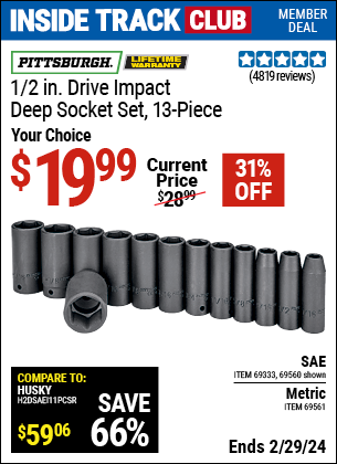 Inside Track Club members can buy the PITTSBURGH 1/2 in. Drive Impact Deep Socket Set 13 Pc. (Item 69561/69560/69333) for $19.99, valid through 2/29/2024.
