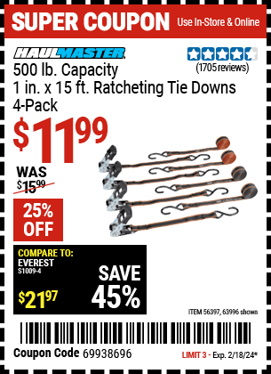 Buy the HAUL-MASTER 500 lb. Capacity 1 in. x 15 ft. Ratcheting Tie Downs 4 Pk. (Item 63996/56397) for $11.99, valid through 2/18/2024.