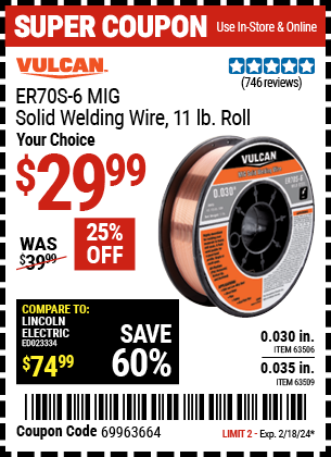 Buy the VULCAN ER70S-6 MIG Solid Welding Wire 11.00 lb. Roll (Item 63506/63509) for $29.99, valid through 2/18/2024.