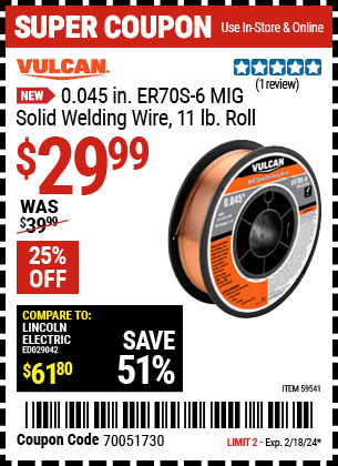 Buy the VULCAN 0.045 in. ER70S-6 MIG Solid Welding Wire, 11 lb. Roll (Item 59541) for $29.99, valid through 2/18/2024.