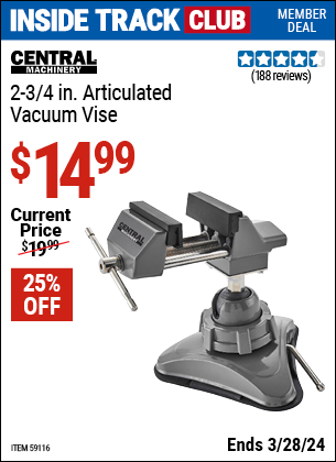 Inside Track Club members can buy the CENTRAL MACHINERY 2-3/4 in. Articulated Vacuum Vise (Item 59116) for $14.99, valid through 3/28/2024.