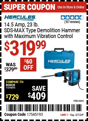 Buy the HERCULES 14.5 Amp 23.43 lbs. SDS Max-Type Demolition Hammer with Maximum Vibration Control (Item 56843) for $319.99, valid through 3/7/2024.