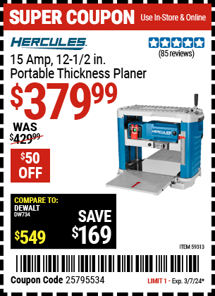 Buy the HERCULES 15 Amp, 12-1/2 in. Portable Thickness Planer (Item 59313) for $379.99, valid through 3/7/2024.