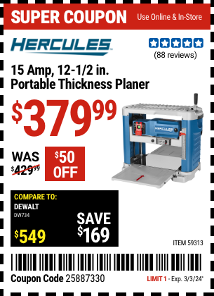 Buy the HERCULES 15 Amp, 12-1/2 in. Portable Thickness Planer (Item 59313) for $379.99, valid through 3/3/2024.