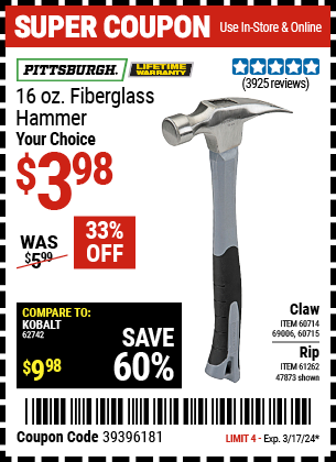 Buy the PITTSBURGH 16 oz. Fiberglass Claw Hammer (Item 60714/69006/60715/47873/61262) for $3.98, valid through 3/17/24.