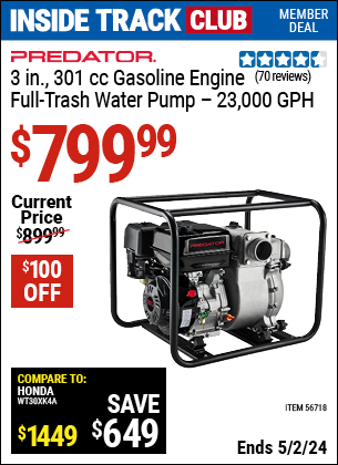 Inside Track Club members can buy the PREDATOR 3 in. 301cc Gasoline Engine Full-Trash Water Pump, 23,000 GPH (Item 56718) for $799.99, valid through 5/2/2024.