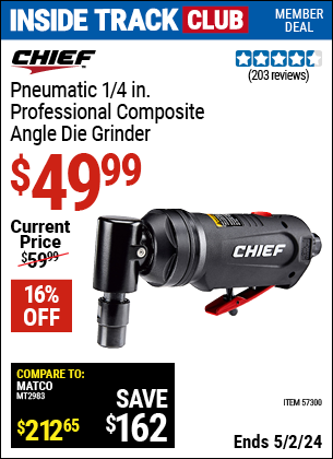 Inside Track Club members can buy the CHIEF 1/4 in. Professional Composite Air Angle Die Grinder (Item 57300) for $49.99, valid through 5/2/2024.