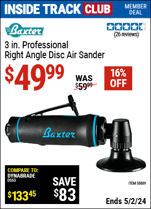 Inside Track Club members can buy the BAXTER 3 in. Professional Right Angle Disc Sander (Item 58809) for $49.99, valid through 5/2/2024.