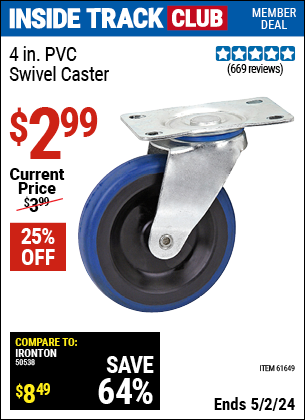 Inside Track Club members can buy the 4 in. PVC Heavy Duty Swivel Caster (Item 61649) for $2.99, valid through 5/2/2024.