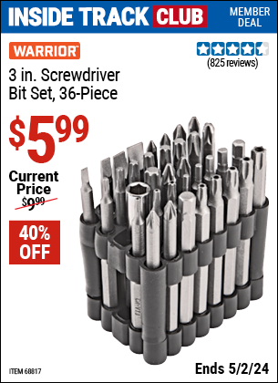 Inside Track Club members can buy the WARRIOR 3 in. Screwdriver Bit Set 36 Pc. (Item 68817) for $5.99, valid through 5/2/2024.