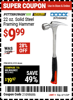 Buy the PITTSBURGH 22 Oz. Solid Steel Framing Hammer (Item 61512/60518) for $9.99, valid through 4/11/2024.