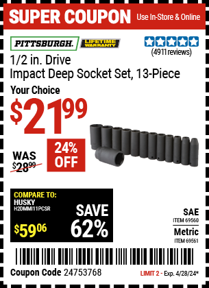 Buy the PITTSBURGH 1/2 in. Drive Impact Deep Socket Set 13 Pc. (Item 69560/69561) for $21.99, valid through 4/28/2024.