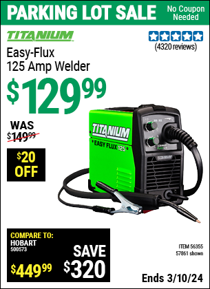 Buy the TITANIUM Easy-Flux 125 Amp Welder (Item 57861/56359/56355) for $129.99, valid through 3/10/2024.