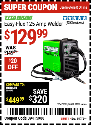 Buy the TITANIUM Easy-Flux 125 Amp Welder (Item 57861/56359/56355) for $129.99, valid through 3/17/2024.