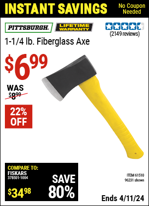 Buy the PITTSBURGH 1-1/4 lb. Fiberglass Axe (Item 96231/61510) for $6.99, valid through 4/11/2024.