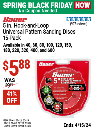 Buy the BAUER 5 in. Hook and Loop Universal Pattern Sanding Discs, 15 Pk,. (Item 57419/57420/57422/57424/57425/57461/57482/58227/58228/58229/58284) for $5.88, valid through 4/15/2024.