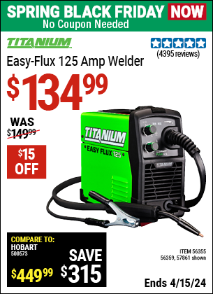 Buy the TITANIUM Easy-Flux 125 Amp Welder (Item 57861/56355) for $134.99, valid through 4/15/2024.