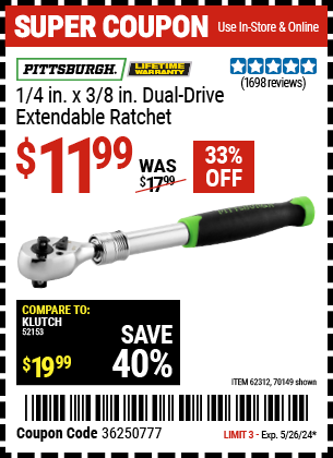 Buy the PITTSBURGH 1/4 in. x 3/8 in. Dual Drive Extendable Ratchet (Item 70149/62312) for $11.99, valid through 5/26/2024.