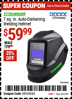 Buy the TITANIUM 7 sq. in. Auto Darkening Welding Helmet (Item 58058) for $59.99, valid through 4/21/2024.