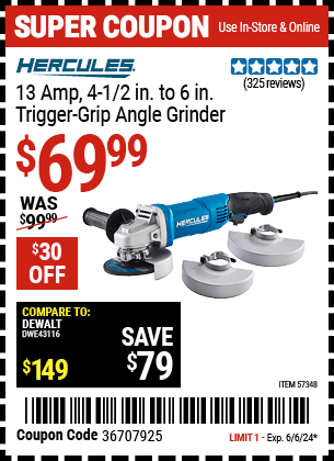 Buy the HERCULES Corded 4-1/2 in. To 6 in. 13 Amp Angle Grinder With Trigger Grip (Item 57348) for $69.99, valid through 6/6/24.