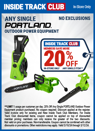 Inside Track Club members can Save 20% Off Any PORTLAND Outdoor Power Equipment, valid through 5/12/2024.