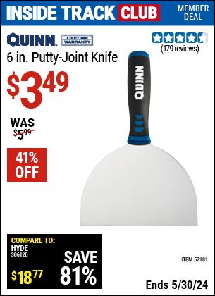 Inside Track Club members can buy the QUINN 6 in. Putty-Joint Knife (Item 57181) for $3.49, valid through 5/30/2024.