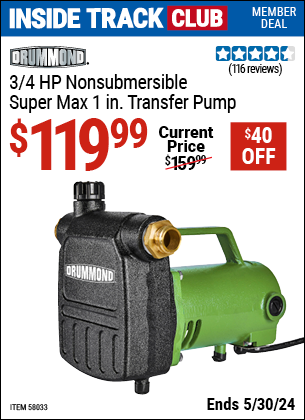 Inside Track Club members can buy the DRUMMOND 3/4 HP Non-Submersible Super Max 1 in. Transfer Pump (Item 58033) for $119.99, valid through 5/30/2024.