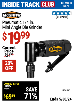 Inside Track Club members can buy the MCGRAW Pneumatic 1/4 in. Mini Angle Die Grinder (Item 58711) for $19.99, valid through 5/30/2024.