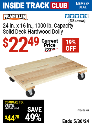 Inside Track Club members can buy the FRANKLIN 24 in. x 16 in. 1000 lb. Capacity Solid Deck Hardwood Dolly (Item 59309) for $22.49, valid through 5/30/2024.