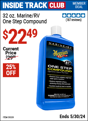 Inside Track Club members can buy the MEGUIAR'S 32 oz. Marine/RV One Step Compound (Item 59339) for $22.49, valid through 5/30/2024.