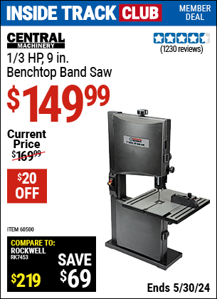 Inside Track Club members can buy the CENTRAL MACHINERY 1/3 HP 9 in. Benchtop Band Saw (Item 60500) for $149.99, valid through 5/30/2024.