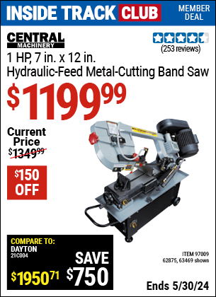 Inside Track Club members can buy the CENTRAL MACHINERY 1 HP 7 in. x 12 in. Hydraulic Feed Metal Cutting Band Saw (Item 63469/97009/62875) for $1199.99, valid through 5/30/2024.
