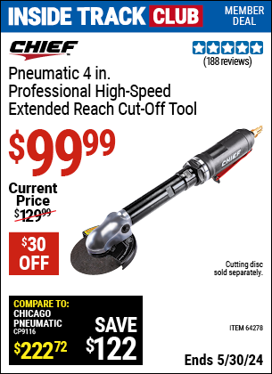 Inside Track Club members can buy the CHIEF 4 in. Professional High Speed Extended Reach Air Cut-Off Tool (Item 64278) for $99.99, valid through 5/30/2024.