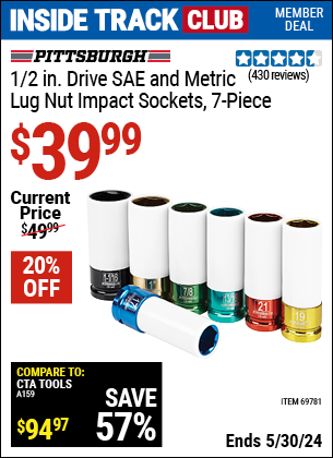 Inside Track Club members can buy the PITTSBURGH AUTOMOTIVE 1/2 in. Drive SAE & Metric Lug Nut Impact Sockets 7 Pc. (Item 69781) for $39.99, valid through 5/30/2024.